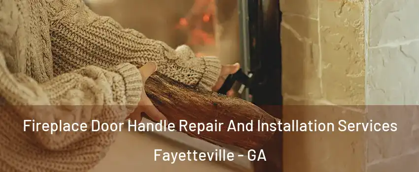 Fireplace Door Handle Repair And Installation Services Fayetteville - GA