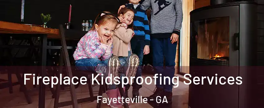  Fireplace Kidsproofing Services Fayetteville - GA
