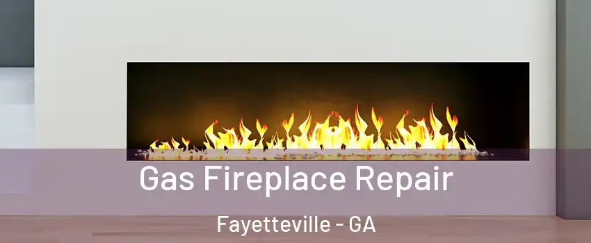 Gas Fireplace Repair Fayetteville - GA
