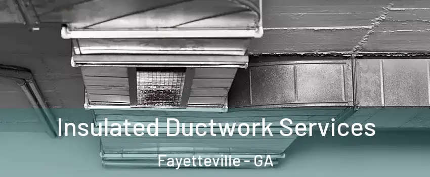  Insulated Ductwork Services Fayetteville - GA