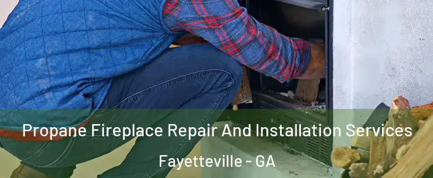  Propane Fireplace Repair And Installation Services Fayetteville - GA